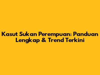Kasut Sukan Perempuan: Panduan Lengkap & Trend Terkini